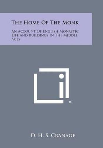 Cover image for The Home of the Monk: An Account of English Monastic Life and Buildings in the Middle Ages