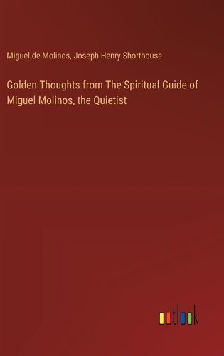 Golden Thoughts from The Spiritual Guide of Miguel Molinos, the Quietist