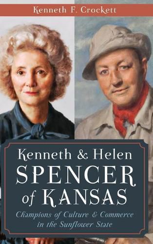 Cover image for Kenneth & Helen Spencer of Kansas: Champions of Culture & Commerce in the Sunflower State