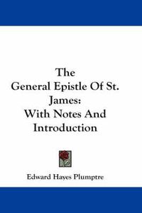 Cover image for The General Epistle of St. James: With Notes and Introduction