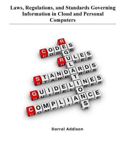 Cover image for Laws, Regulations, and Standards Governing Information in Cloud and Personal Computers: laws, regulations, guidance, standards and funding priorities