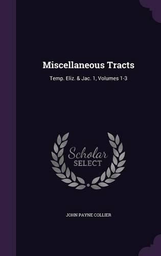 Cover image for Miscellaneous Tracts: Temp. Eliz. & Jac. 1, Volumes 1-3