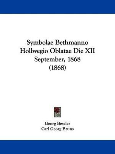 Symbolae Bethmanno Hollwegio Oblatae Die XII September, 1868 (1868)