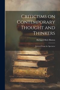 Cover image for Criticisms on Contemporary Thought and Thinkers; Selected From the Spectator