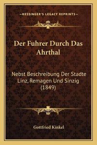 Cover image for Der Fuhrer Durch Das Ahrthal: Nebst Beschreibung Der Stadte Linz, Remagen Und Sinzig (1849)