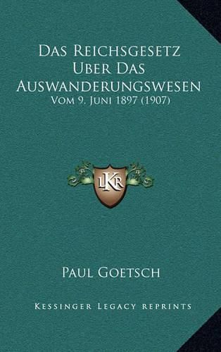 Das Reichsgesetz Uber Das Auswanderungswesen: Vom 9. Juni 1897 (1907)