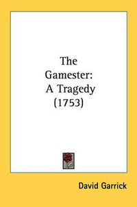 Cover image for The Gamester: A Tragedy (1753)