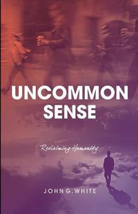 Cover image for Uncommon Sense: Reclaiming Humanity