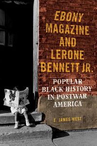 Cover image for Ebony Magazine and Lerone Bennett Jr.: Popular Black History in Postwar America