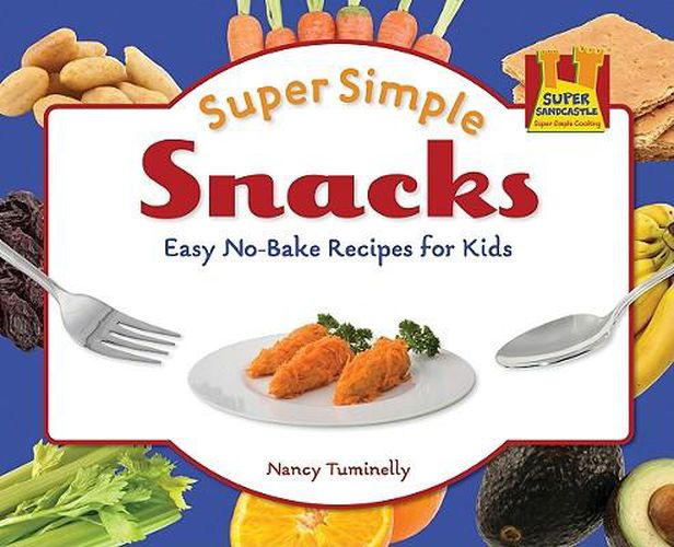 Cover image for Super Simple Snacks: Easy No-Bake Recipes for Kids