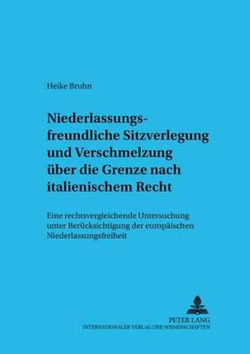 Cover image for Niederlassungsfreundliche Sitzverlegung Und Verschmelzung Ueber Die Grenze Nach Italienischem Recht: Eine Rechtsvergleichende Untersuchung Unter Beruecksichtigung Der Europaeischen Niederlassungsfreiheit