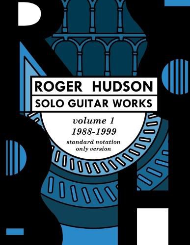 Cover image for Roger Hudson Solo Guitar Works Volume 1, 1988-1999: Standard Notation Only Version