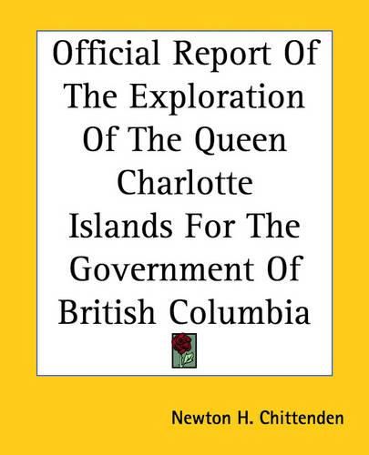 Cover image for Official Report Of The Exploration Of The Queen Charlotte Islands For The Government Of British Columbia