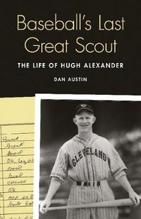 Cover image for Baseball's Last Great Scout: The Life of Hugh Alexander