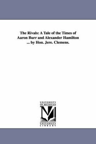 Cover image for The Rivals: A Tale of the Times of Aaron Burr and Alexander Hamilton ... by Hon. Jere. Clemens.