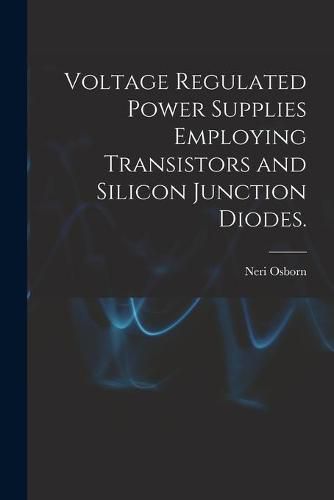 Cover image for Voltage Regulated Power Supplies Employing Transistors and Silicon Junction Diodes.