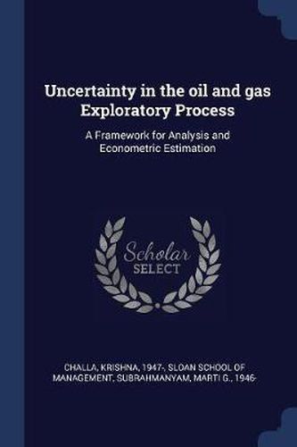 Cover image for Uncertainty in the Oil and Gas Exploratory Process: A Framework for Analysis and Econometric Estimation