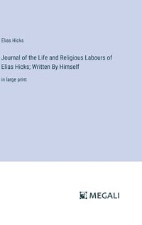 Cover image for Journal of the Life and Religious Labours of Elias Hicks; Written By Himself