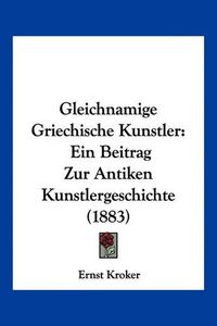 Cover image for Gleichnamige Griechische Kunstler: Ein Beitrag Zur Antiken Kunstlergeschichte (1883)