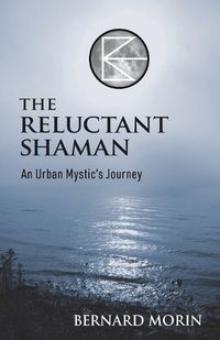 Cover image for The Reluctant Shaman An Urban Mystic's Journey