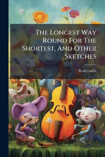 Cover image for The Longest Way Round For The Shortest, And Other Sketches