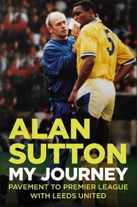 Cover image for Alan Sutton. My Journey from Pavement to Premier League with Leeds United