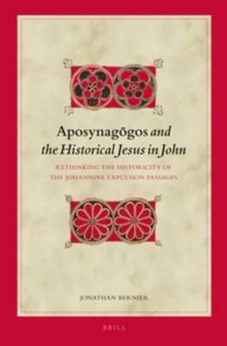 Cover image for Aposynagogos and the Historical Jesus in John: Rethinking the Historicity of the Johannine Expulsion Passages