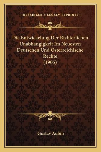 Cover image for Die Entwickelung Der Richterlichen Unabhangigkeit Im Neuesten Deutschen Und Osterreichische Rechte (1905)