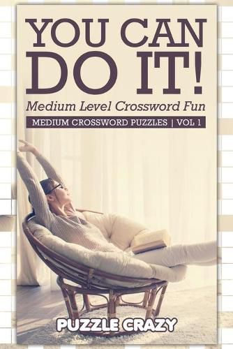 Cover image for You Can Do It! Medium Level Crossword Fun Vol 1: Medium Crossword Puzzles