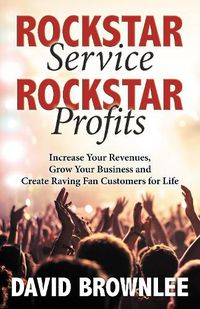 Cover image for Rockstar Service. Rockstar Profits.: Increase Your Revenues, Grow Your Business and Create Raving Fan Customers for Life