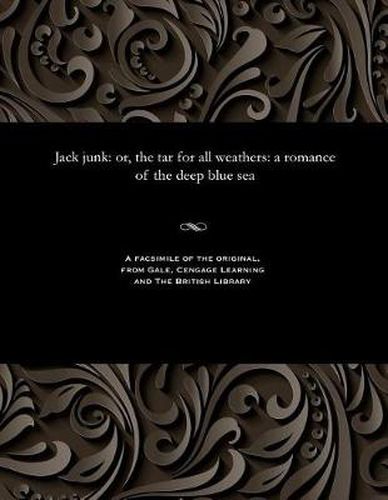 Jack Junk: Or, the Tar for All Weathers: A Romance of the Deep Blue Sea