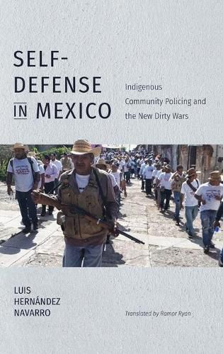 Self-Defense in Mexico: Indigenous Community Policing and the New Dirty Wars