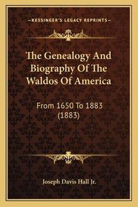 Cover image for The Genealogy and Biography of the Waldos of America: From 1650 to 1883 (1883)