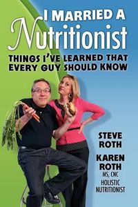 Cover image for I Married a Nutritionist: Things I've Learned That Every Guy Should Know