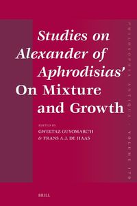 Cover image for Studies on Alexander of Aphrodisias' On Mixture and Growth