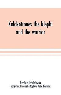 Cover image for Kolokotrones the klepht and the warrior. Sixty years of peril and daring. An autobiography