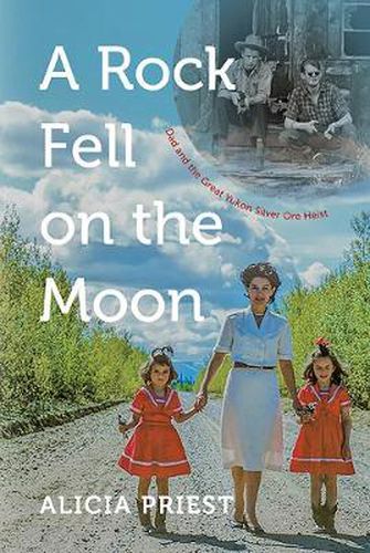 Cover image for A Rock Fell on the Moon: Dad and the Great Yukon Silver Ore Heist