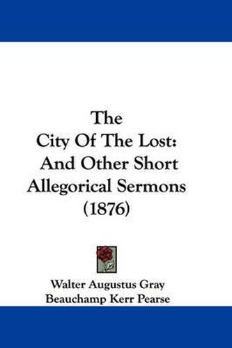 Cover image for The City of the Lost: And Other Short Allegorical Sermons (1876)