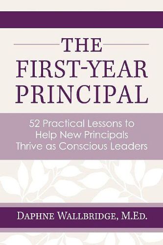 Cover image for The First-Year Principal: 52 Practical Lessons to Help New Principals Thrive as Conscious Leaders