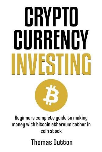 Cover image for Cryptocurrency Investing: Beginners Complete Guide To Making Money With Bitcoin Ethereum Tether In Coin Stock