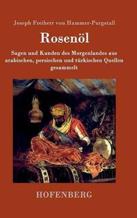 Cover image for Rosenoel. Erstes und zweytes Flaschchen: Sagen und Kunden des Morgenlandes aus arabischen, persischen und turkischen Quellen gesammelt