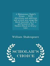 Cover image for A Midsummer Night's Dream. ... with Alterations and Additions and Several New Songs [By David Garrick]. as It Is Performed at the Theatre-Royal in Drury-Lane. - Scholar's Choice Edition