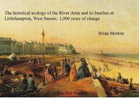 Cover image for The Historical Ecology of the River Arun and its Beaches at Littlehampton, West Sussex: 1000 Years of Change