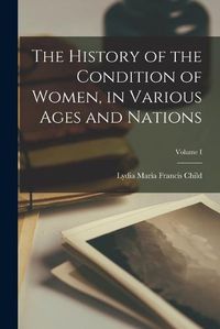 Cover image for The History of the Condition of Women, in Various Ages and Nations; Volume I