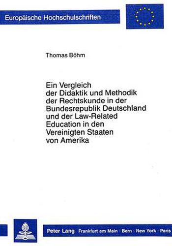 Ein Vergleich Der Didaktik Und Methodik Der Rechtskunde in Der Bundesrepublik Deutschland Und Der Law-Related Education in Den Vereinigten Staaten Von Amerika