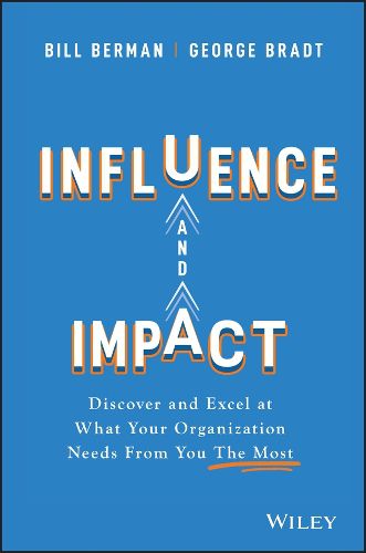Cover image for Influence and Impact: Discover and Excel at What Your Organization Needs From You The Most