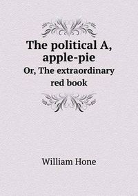 Cover image for The political A, apple-pie Or, The extraordinary red book