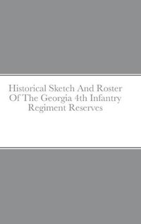 Cover image for Historical Sketch And Roster Of The Georgia 4th Infantry Regiment Reserves