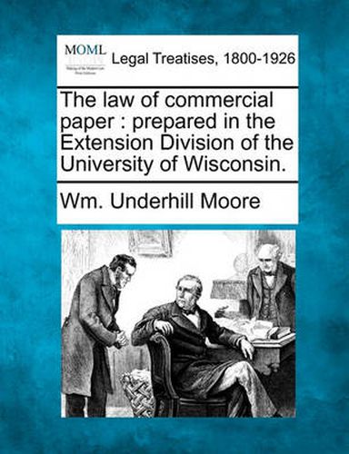 Cover image for The Law of Commercial Paper: Prepared in the Extension Division of the University of Wisconsin.