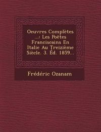 Cover image for Oeuvres Completes ...: Les Poetes Franciscains En Italie Au Treizieme Siecle. 3. Ed. 1859...